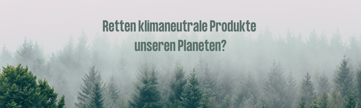 Retten klimaneutrale Produkte unseren Planeten?